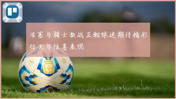 活塞与骑士激战正酣球迷期待精彩对决与惊喜表现